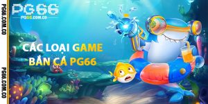 Các Loại Game Bắn Cá PG66