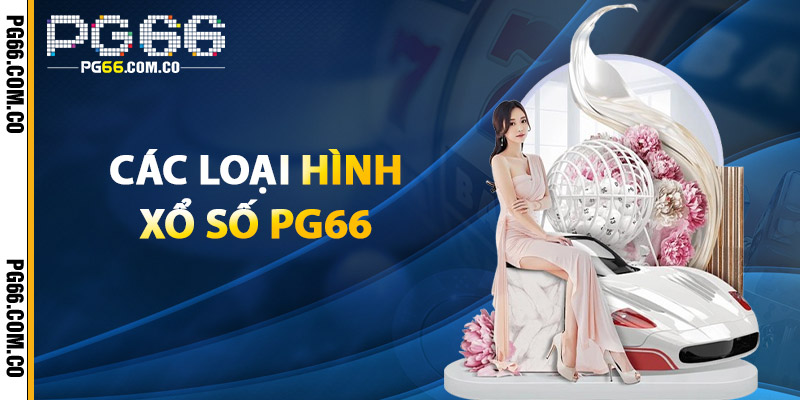 Xổ Số PG66 – Nắm Bắt Cơ Hội Trúng Lớn, Thưởng Liền Tay 3 Các Loại Hình Xổ Số PG66