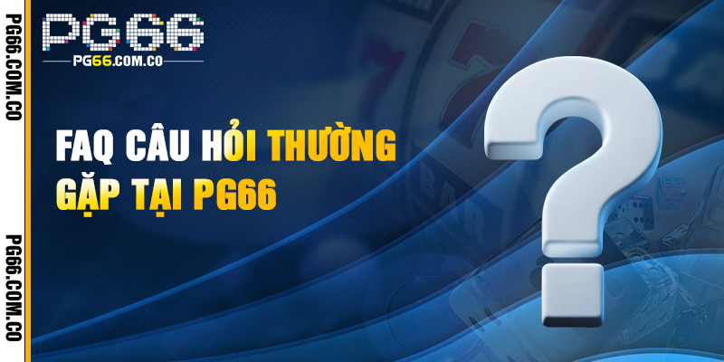Giới Thiệu PG66 – Thiên Đường Cá Cược Online Đẳng Cấp 2 Các vấn đề thường gặp khi trải nghiệm PG66
