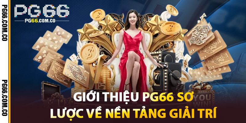 Giới Thiệu PG66 – Thiên Đường Cá Cược Online Đẳng Cấp 1 Giới Thiệu PG66 Sơ lược về Nền tảng giải trí