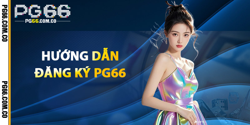 Hướng Dẫn Đăng Ký PG66
