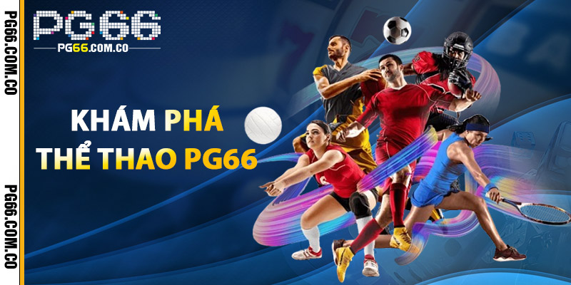 Thể Thao PG66 – Sân Chơi Cá Độ Uy Tín, Cược Mọi Giải Đấu 2 Khám Phá Thể Thao PG66