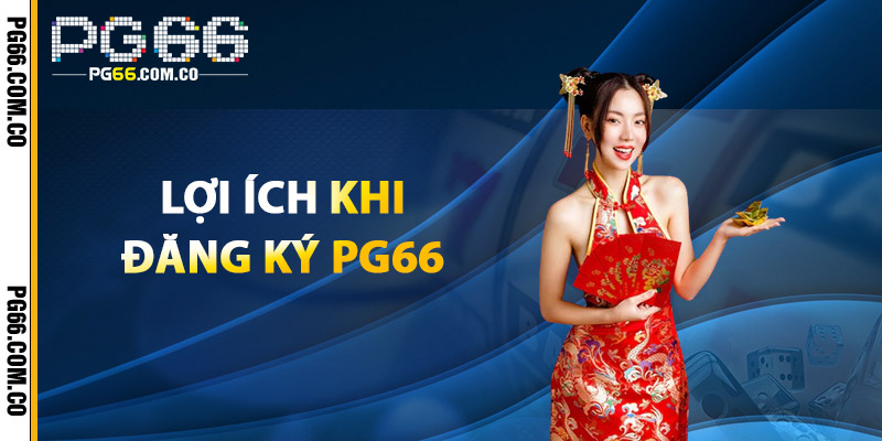 Lợi Ích Khi Đăng Ký PG66
