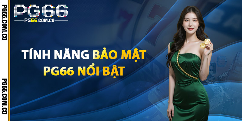 Bảo Mật PG66 – Nền Tảng Công Nghệ Bảo Mật Hàng Đầu 2025 2 Tính Năng Bảo Mật PG66 Nổi Bật