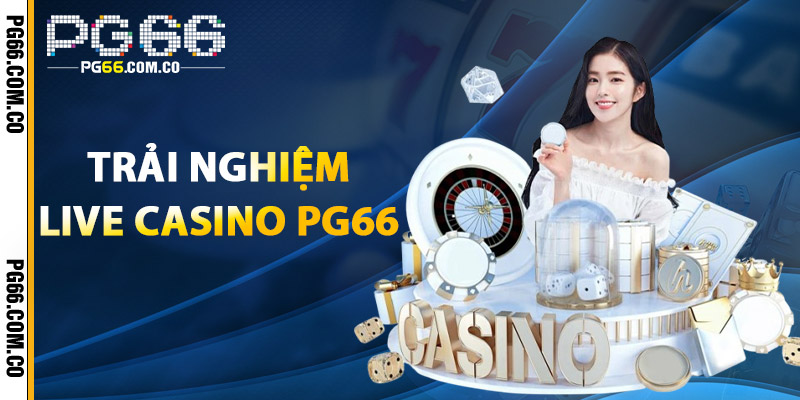 Live Casino PG66 – Sòng Bài Online Uy Tín, Giao Dịch Nhanh 2 Trải Nghiệm Live Casino PG66